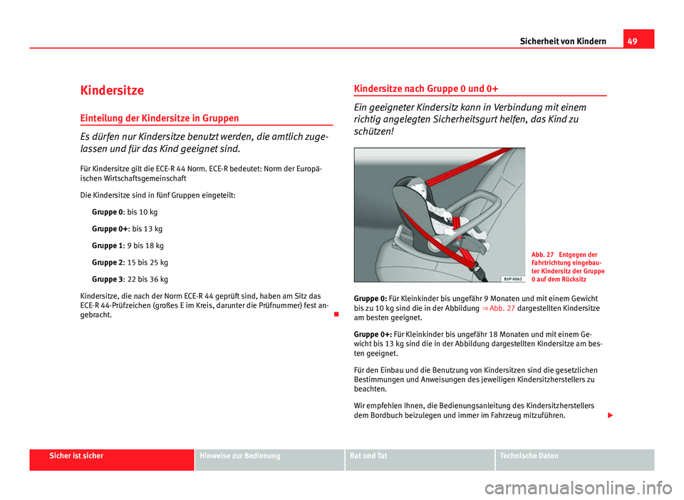 Seat Leon 5D 2009 Betriebsanleitung (in German) 49
Sicherheit von Kindern
Kindersitze
Einteilung der Kindersitze in Gruppen
Es dürfen nur Kindersitze benutzt werden, die amtlich zuge-
lassen und für das Kind geeignet sind. Für Kindersitze gilt d Seat Leon 5D 2009 Betriebsanleitung (in German) 49
Sicherheit von Kindern
Kindersitze
Einteilung der Kindersitze in Gruppen
Es dürfen nur Kindersitze benutzt werden, die amtlich zuge-
lassen und für das Kind geeignet sind. Für Kindersitze gilt d