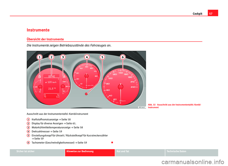 Seat Leon 5D 2009 Betriebsanleitung (in German) 57
Cockpit
Instrumente
Übersicht der Instrumente
Die Instrumente zeigen Betriebszustände des Fahrzeuges an.
Abb. 32 Ausschnitt aus der Instrumententafel: Kombi-
instrument
Ausschnitt aus der Instru Seat Leon 5D 2009 Betriebsanleitung (in German) 57
Cockpit
Instrumente
Übersicht der Instrumente
Die Instrumente zeigen Betriebszustände des Fahrzeuges an.
Abb. 32 Ausschnitt aus der Instrumententafel: Kombi-
instrument
Ausschnitt aus der Instru