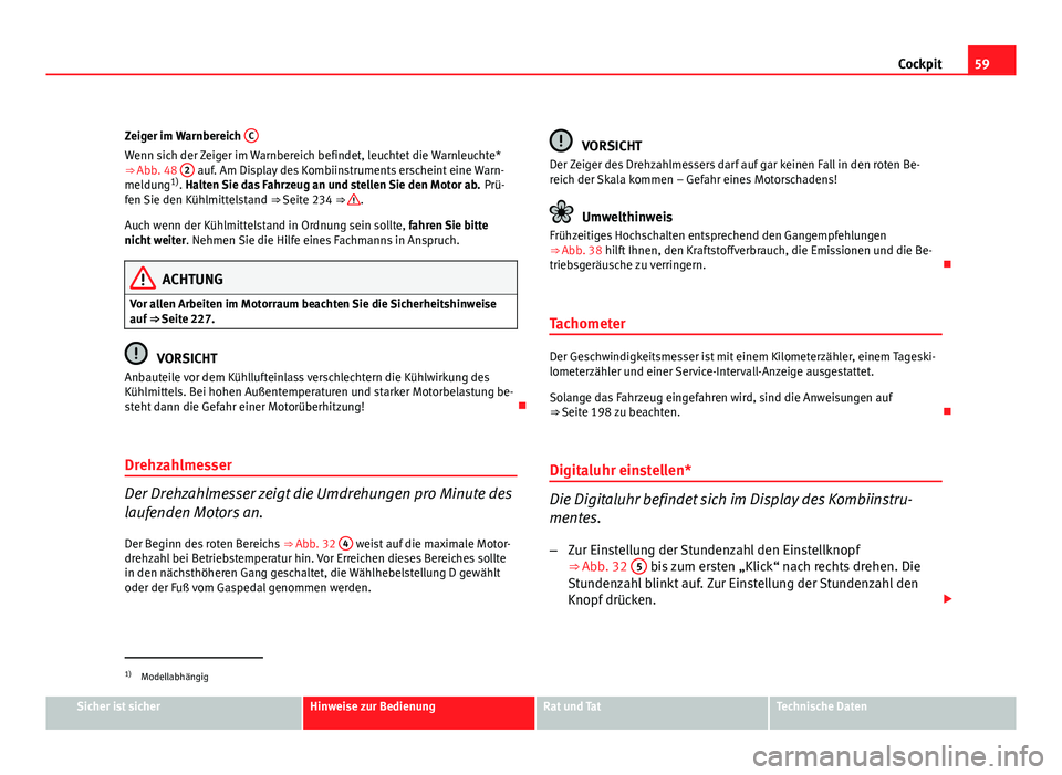 Seat Leon 5D 2008  Betriebsanleitung (in German) 59
Cockpit
Zeiger im Warnbereich  C
Wenn sich der Zeiger im Warnbereich befindet, leuchtet die Warnleuchte*
⇒ Abb. 48 2 auf. Am Display des Kombiinstruments erscheint eine Warn-
meldung 1)
. Halte