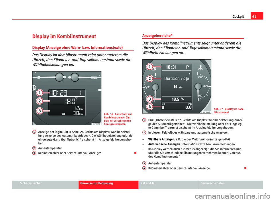 Seat Leon 5D 2009 Betriebsanleitung (in German) 61
Cockpit
Display im Kombiinstrument
Display (Anzeige ohne Warn- bzw. Informationstexte)
Das Display im Kombiinstrument zeigt unter anderem die
Uhrzeit, den Kilometer- und Tageskilometerstand sowie d Seat Leon 5D 2009 Betriebsanleitung (in German) 61
Cockpit
Display im Kombiinstrument
Display (Anzeige ohne Warn- bzw. Informationstexte)
Das Display im Kombiinstrument zeigt unter anderem die
Uhrzeit, den Kilometer- und Tageskilometerstand sowie d