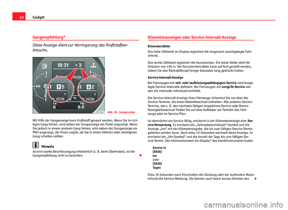 Seat Leon 5D 2009 Betriebsanleitung (in German) 62Cockpit
Gangempfehlung*
Diese Anzeige dient zur Verringerung des Kraftstoffver-
brauchs.
Abb. 38 Ganganzeige
Mit Hilfe der Ganganzeige kann Kraftstoff gespart werden. Wenn Sie im rich-
tigen Gang f Seat Leon 5D 2009 Betriebsanleitung (in German) 62Cockpit
Gangempfehlung*
Diese Anzeige dient zur Verringerung des Kraftstoffver-
brauchs.
Abb. 38 Ganganzeige
Mit Hilfe der Ganganzeige kann Kraftstoff gespart werden. Wenn Sie im rich-
tigen Gang f