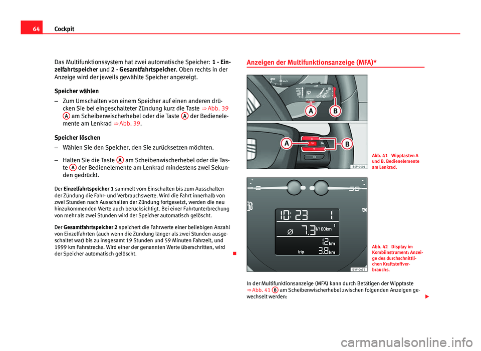 Seat Leon 5D 2009 Betriebsanleitung (in German) 64Cockpit
Das Multifunktionssystem hat zwei automatische Speicher: 1 - Ein-
zelfahrtspeicher und 2 - Gesamtfahrtspeicher. Oben rechts in der
Anzeige wird der jeweils gewählte Speicher angezeigt.
Spe Seat Leon 5D 2009 Betriebsanleitung (in German) 64Cockpit
Das Multifunktionssystem hat zwei automatische Speicher: 1 - Ein-
zelfahrtspeicher und 2 - Gesamtfahrtspeicher. Oben rechts in der
Anzeige wird der jeweils gewählte Speicher angezeigt.
Spe