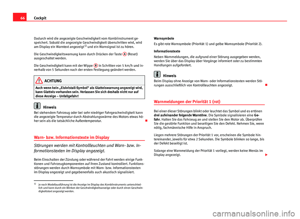 Seat Leon 5D 2009 Betriebsanleitung (in German) 66Cockpit
Dadurch wird die angezeigte Geschwindigkeit vom Kombiinstrument ge-
speichert. Sobald die angezeigte Geschwindigkeit überschritten wird, wird
am Display ein Warntext angezeigt 1)
und ein W Seat Leon 5D 2009 Betriebsanleitung (in German) 66Cockpit
Dadurch wird die angezeigte Geschwindigkeit vom Kombiinstrument ge-
speichert. Sobald die angezeigte Geschwindigkeit überschritten wird, wird
am Display ein Warntext angezeigt 1)
und ein W