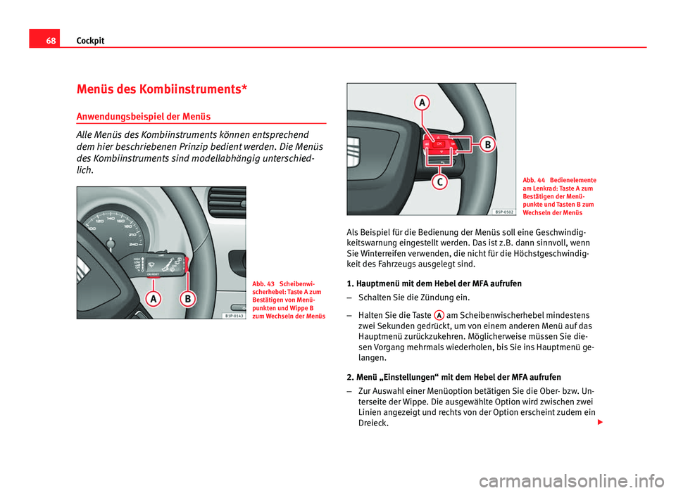 Seat Leon 5D 2009 Betriebsanleitung (in German) 68Cockpit
Menüs des Kombiinstruments*
Anwendungsbeispiel der Menüs
Alle Menüs des Kombiinstruments können entsprechend
dem hier beschriebenen Prinzip bedient werden. Die Menüs
des Kombiinstrument Seat Leon 5D 2009 Betriebsanleitung (in German) 68Cockpit
Menüs des Kombiinstruments*
Anwendungsbeispiel der Menüs
Alle Menüs des Kombiinstruments können entsprechend
dem hier beschriebenen Prinzip bedient werden. Die Menüs
des Kombiinstrument
