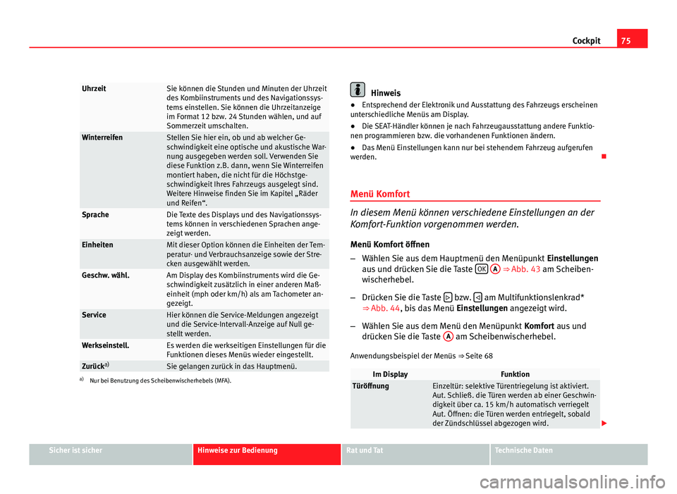 Seat Leon 5D 2008  Betriebsanleitung (in German) 75
Cockpit
UhrzeitSie können die Stunden und Minuten der Uhrzeit
des Kombiinstruments und des Navigationssys-
tems einstellen. Sie können die Uhrzeitanzeige
im Format 12 bzw. 24 Stunden wählen, und