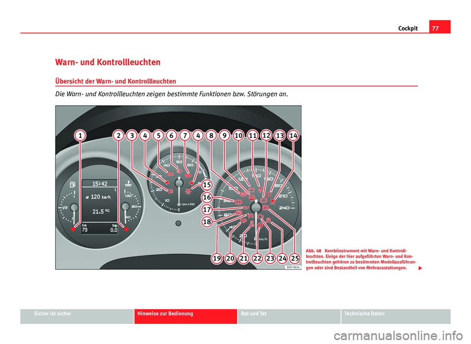 Seat Leon 5D 2009 Betriebsanleitung (in German) 77
Cockpit
Warn- und Kontrollleuchten Übersicht der Warn- und Kontrollleuchten
Die Warn- und Kontrollleuchten zeigen bestimmte Funktionen bzw. Störungen an.
Abb. 48 Kombiinstrument mit Warn- und Ko Seat Leon 5D 2009 Betriebsanleitung (in German) 77
Cockpit
Warn- und Kontrollleuchten Übersicht der Warn- und Kontrollleuchten
Die Warn- und Kontrollleuchten zeigen bestimmte Funktionen bzw. Störungen an.
Abb. 48 Kombiinstrument mit Warn- und Ko