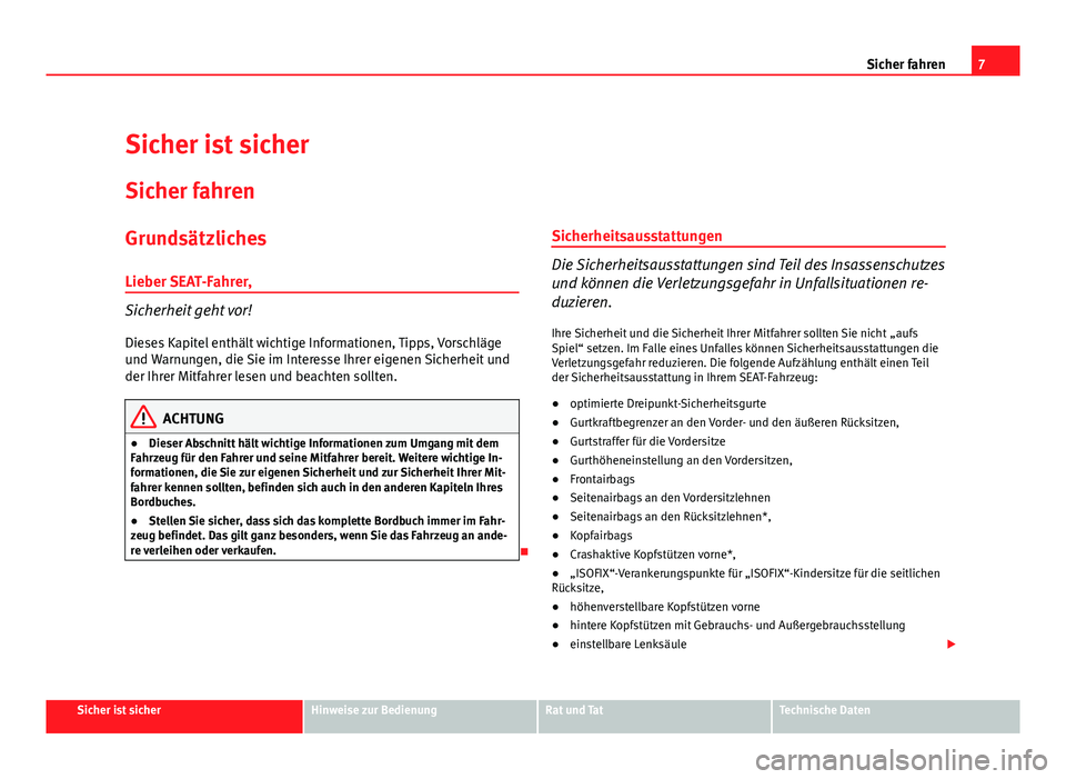 Seat Leon 5D 2010  Betriebsanleitung (in German) 7
Sicher fahren
Sicher ist sicher
Sicher fahren
Grundsätzliches
Lieber SEAT-Fahrer,
Sicherheit geht vor!
Dieses Kapitel enthält wichtige Informationen, Tipps, Vorschläge
und Warnungen, die Sie im I