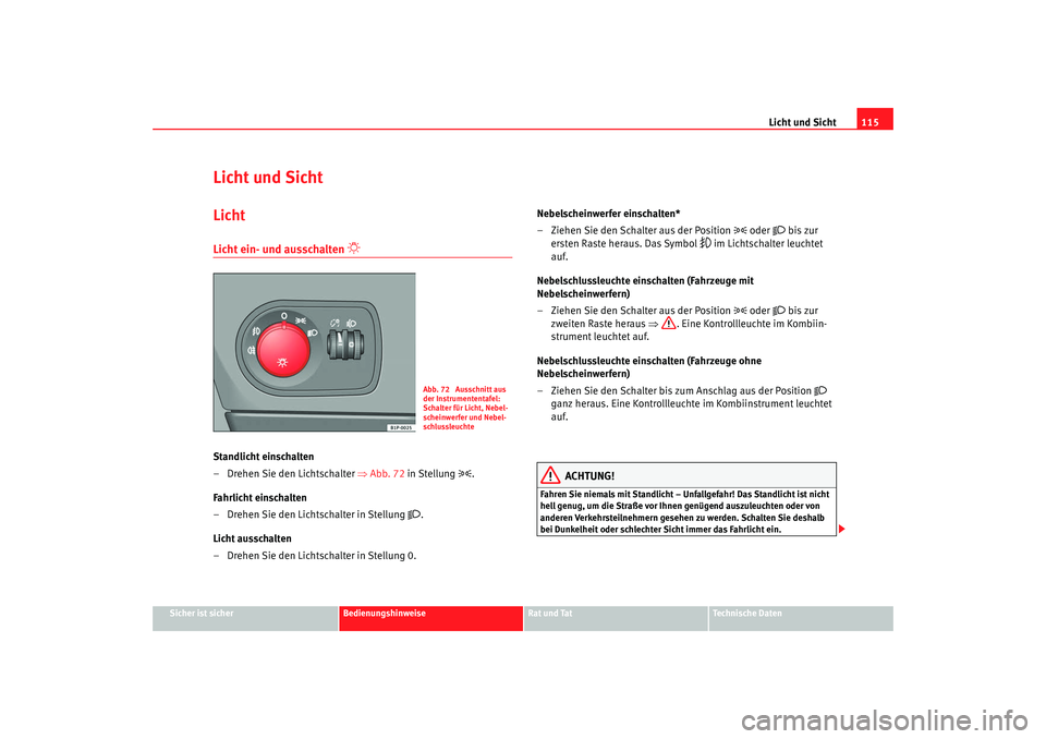 Seat Leon 5D 2007 Betriebsanleitung (in German) Licht und Sicht115
Sicher ist sicher
Bedienungshinweise
Rat und Tat
Technische Daten
Licht und SichtLichtLicht ein- und ausschalten
Standlicht einschalten
– Drehen Sie den Lichtschalter ⇒A Seat Leon 5D 2007 Betriebsanleitung (in German) Licht und Sicht115
Sicher ist sicher
Bedienungshinweise
Rat und Tat
Technische Daten
Licht und SichtLichtLicht ein- und ausschalten
Standlicht einschalten
– Drehen Sie den Lichtschalter ⇒A