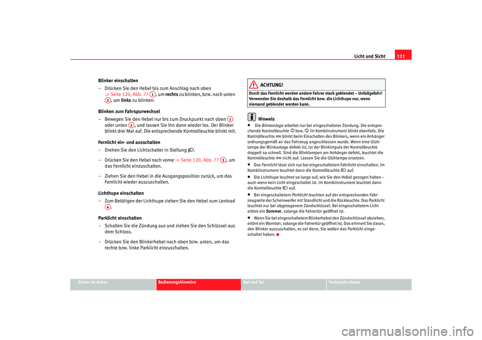 Seat Leon 5D 2007  Betriebsanleitung (in German) Licht und Sicht121
Sicher ist sicher
Bedienungshinweise
Rat und Tat
Technische Daten
Blinker einschalten
– Drücken Sie den Hebel bis zum Anschlag nach oben 
⇒Seite 120, Abb. 77  , um rechts zu bl