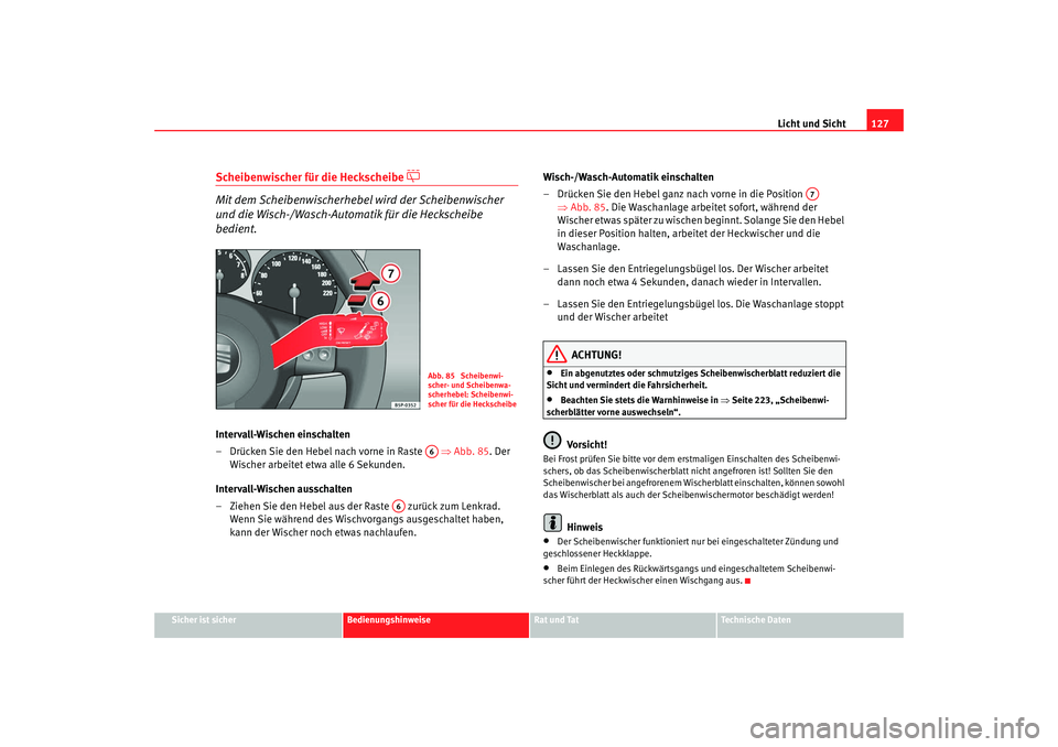 Seat Leon 5D 2007  Betriebsanleitung (in German) Licht und Sicht127
Sicher ist sicher
Bedienungshinweise
Rat und Tat
Technische Daten
Scheibenwischer für die Heckscheibe 

 
Mit dem Scheibenwischerhebel wird der Scheibenwischer 
und die Wisch-/W