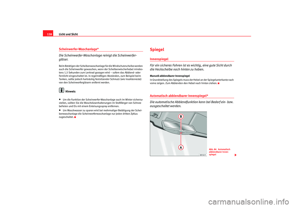 Seat Leon 5D 2007  Betriebsanleitung (in German) Licht und Sicht
128Scheinwerfer-Waschanlage*
Die Scheinwerfer-Waschanlage reinigt die Scheinwerfer-
gläser.Beim Betätigen der Scheibenwaschanlage für die Windschutzscheibe werden 
auch die Scheinwe