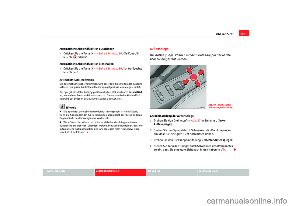 Seat Leon 5D 2007  Betriebsanleitung (in German) Licht und Sicht129
Sicher ist sicher
Bedienungshinweise
Rat und Tat
Technische Daten
Automatische Abblendfunktion ausschalten
– Drücken Sie die Taste    ⇒Seite 128, Abb. 86 . Die Kontroll-
leucht