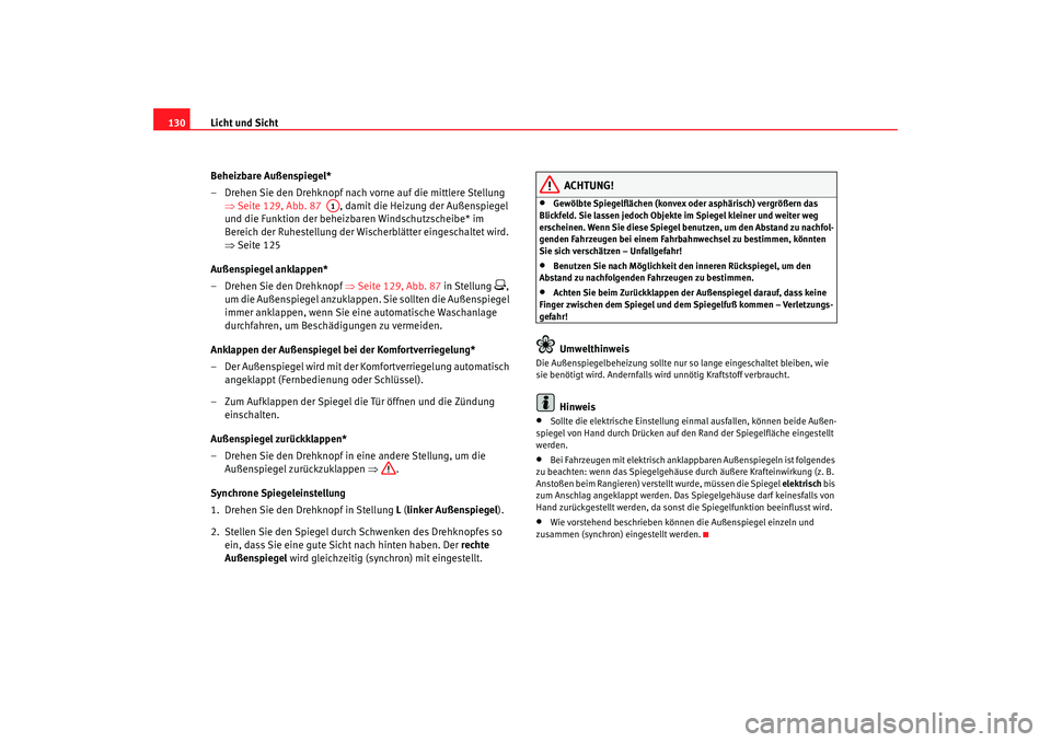 Seat Leon 5D 2007  Betriebsanleitung (in German) Licht und Sicht
130
Beheizbare Außenspiegel*
– Drehen Sie den Drehknopf nach vorne auf die mittlere Stellung ⇒Seite 129, Abb. 87   , damit die Heizung der Außenspiegel 
und die Funktion der behe