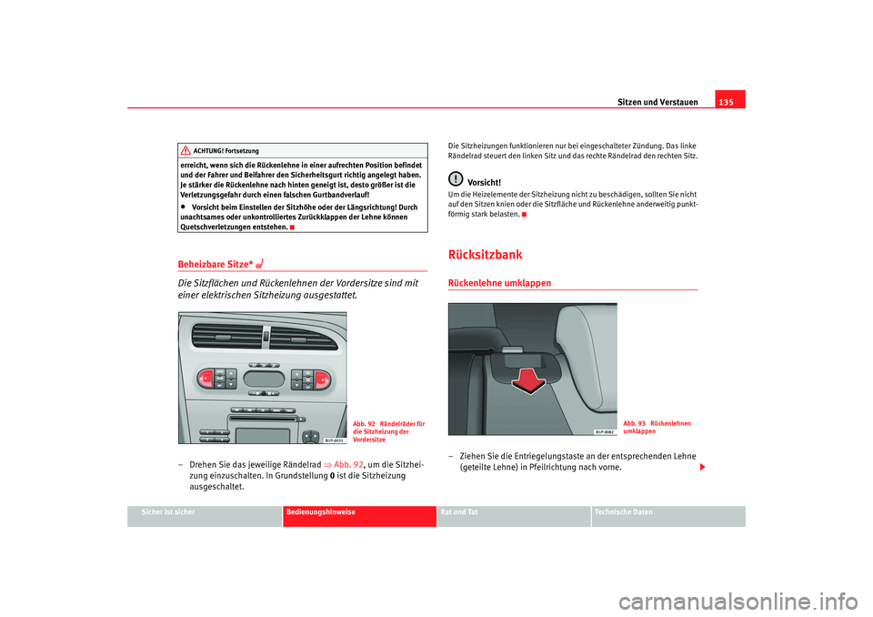 Seat Leon 5D 2007  Betriebsanleitung (in German) Sitzen und Verstauen135
Sicher ist sicher
Bedienungshinweise
Rat und Tat
Technische Daten
erreicht, wenn sich die Rückenlehne in einer aufrechten Position befindet 
und der Fahrer und Beifahrer den S