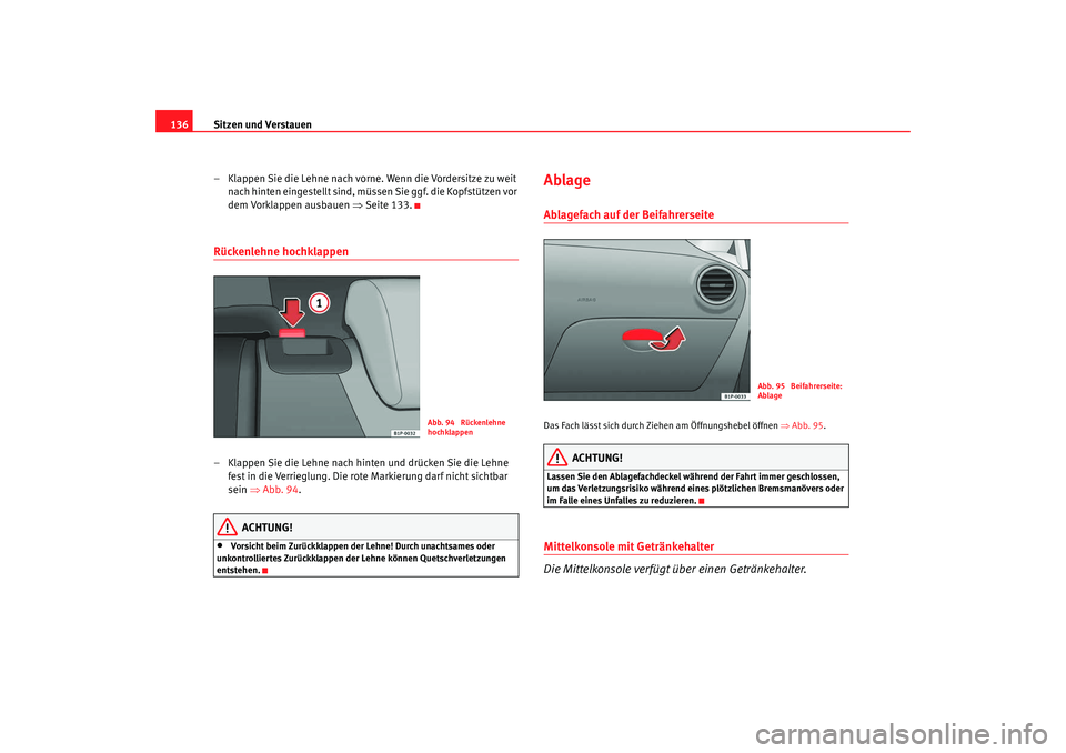 Seat Leon 5D 2007  Betriebsanleitung (in German) Sitzen und Verstauen
136
– Klappen Sie die Lehne nach vorne. Wenn die Vordersitze zu weit nach hinten eingestellt sind, müssen Sie ggf. die Kopfstützen vor 
dem Vorklappen ausbauen  ⇒Seite 133.R
