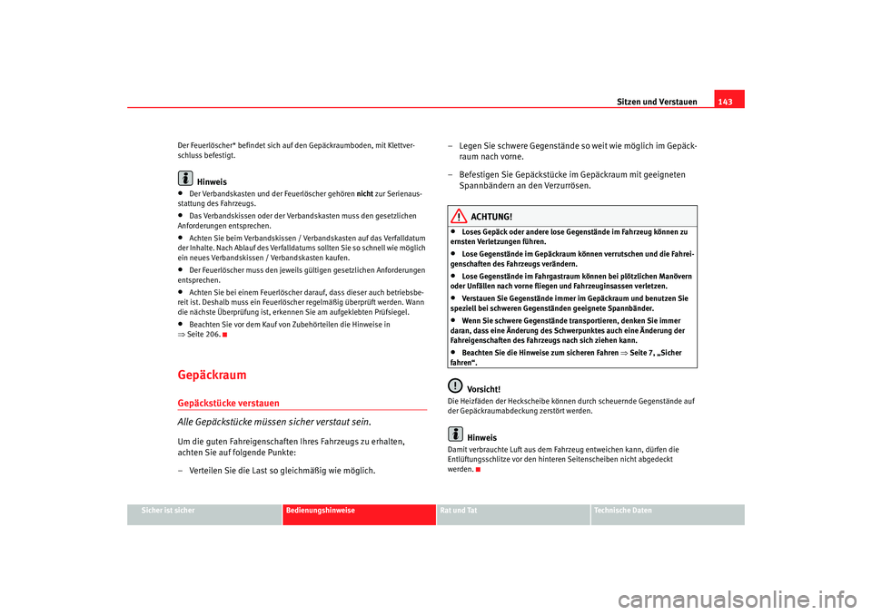 Seat Leon 5D 2007  Betriebsanleitung (in German) Sitzen und Verstauen143
Sicher ist sicher
Bedienungshinweise
Rat und Tat
Technische Daten
Der Feuerlöscher* befindet sich auf den Gepäckraumboden, mit Klettver-
schluss befestigt.
Hinweis
•
Der Ve