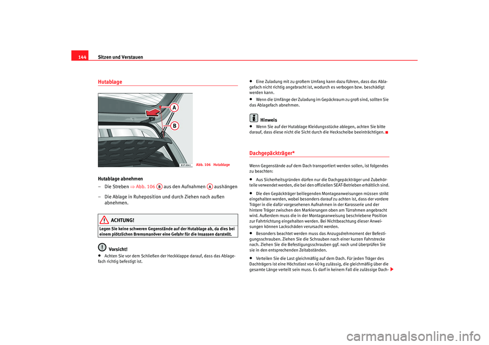 Seat Leon 5D 2007  Betriebsanleitung (in German) Sitzen und Verstauen
144HutablageHutablage abnehmen
–Die Streben ⇒ Abb. 106   aus den Aufnahmen   aushängen
– Die Ablage in Ruheposition und durch Ziehen nach außen  abnehmen.
ACHTUNG!
Legen S