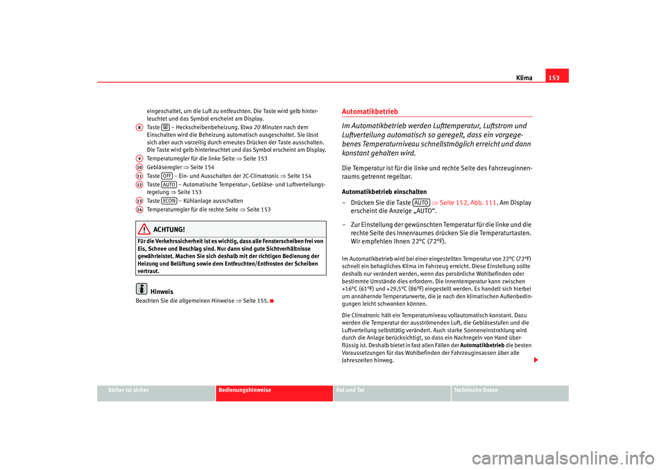 Seat Leon 5D 2007 Betriebsanleitung (in German) Klima153
Sicher ist sicher
Bedienungshinweise
Rat und Tat
Technische Daten
eingeschaltet, um die Luft zu entfeuchten. Die Taste wird gelb hinter-
leuchtet und das Symbol erscheint am Display.
Taste Seat Leon 5D 2007 Betriebsanleitung (in German) Klima153
Sicher ist sicher
Bedienungshinweise
Rat und Tat
Technische Daten
eingeschaltet, um die Luft zu entfeuchten. Die Taste wird gelb hinter-
leuchtet und das Symbol erscheint am Display.
Taste