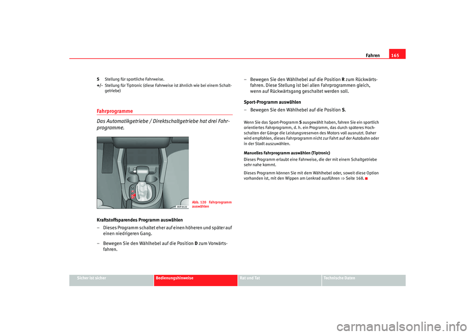 Seat Leon 5D 2007  Betriebsanleitung (in German) Fahren165
Sicher ist sicher
Bedienungshinweise
Rat und Tat
Technische Daten
S
Stellung für sportliche Fahrweise.
+/- Stellung für Tiptronic (diese Fahrweise ist ähnlich wie bei einem Schalt-
getrie