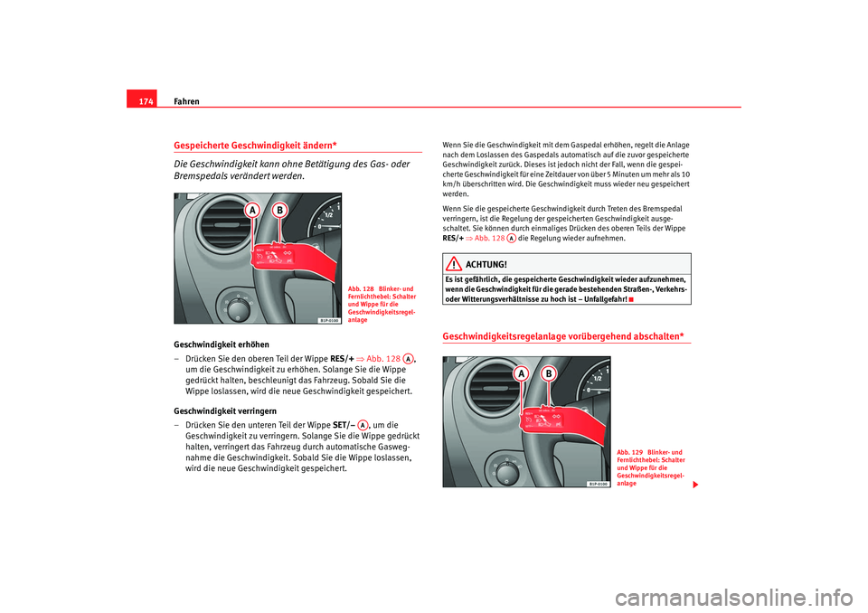 Seat Leon 5D 2007  Betriebsanleitung (in German) Fahren
174Gespeicherte Geschwindigkeit ändern*
Die Geschwindigkeit kann ohne Betätigung des Gas- oder 
Bremspedals verändert werden.Geschwindigkeit erhöhen
– Drücken Sie den oberen Teil der Wip