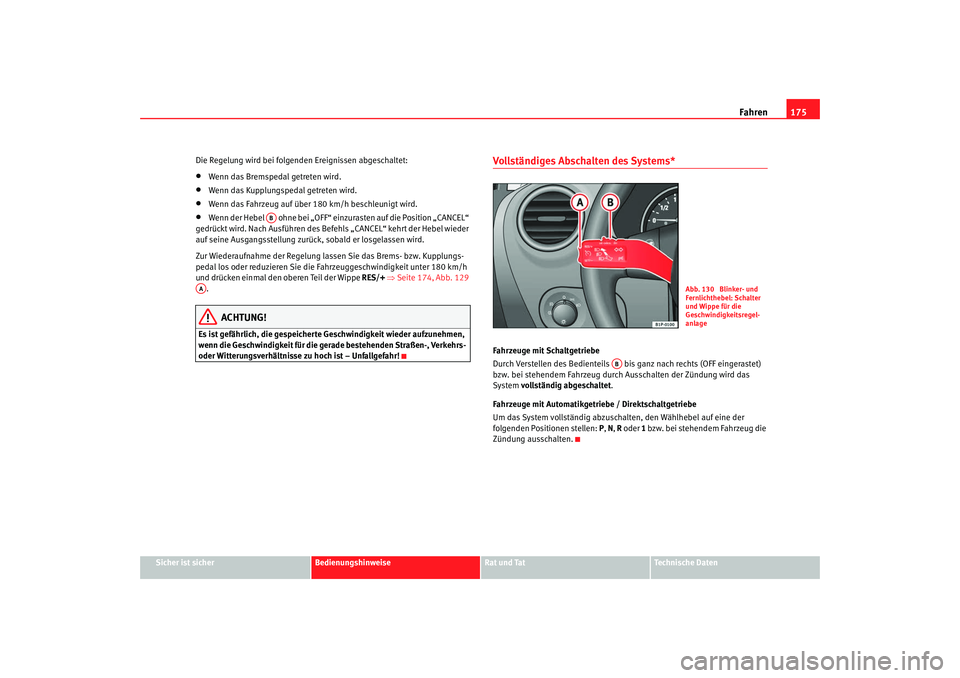 Seat Leon 5D 2007  Betriebsanleitung (in German) Fahren175
Sicher ist sicher
Bedienungshinweise
Rat und Tat
Technische Daten
Die Regelung wird bei folgenden Ereignissen abgeschaltet:
•
Wenn das Bremspedal getreten wird.
•
Wenn das Kupplungspedal