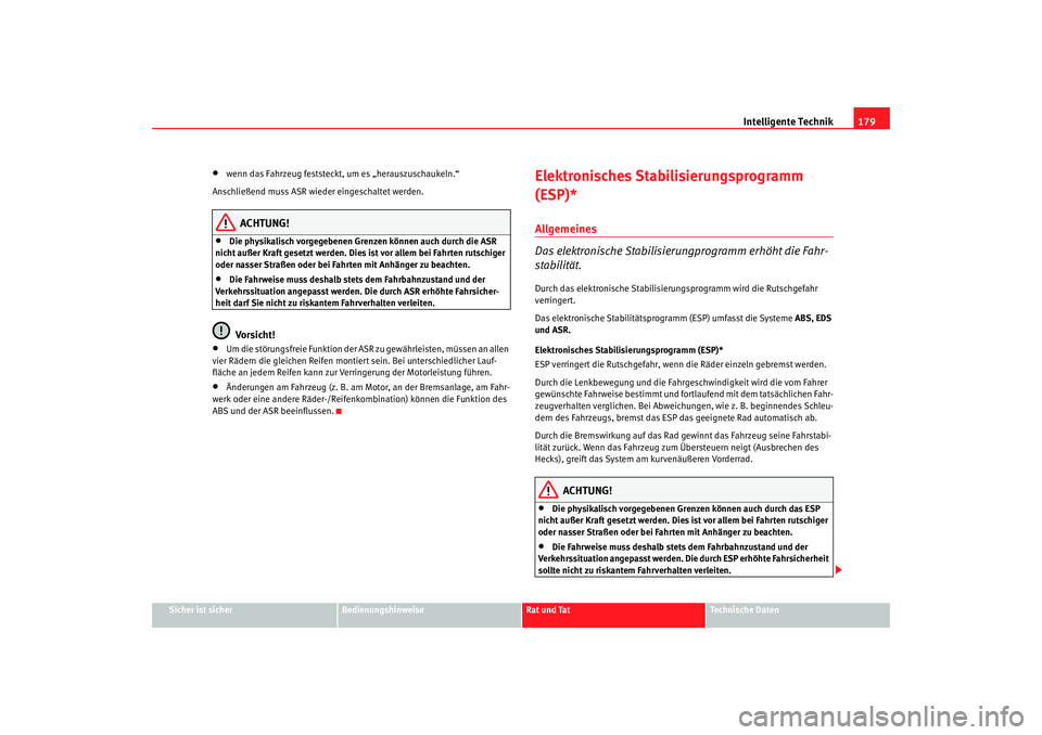 Seat Leon 5D 2007  Betriebsanleitung (in German) Intelligente Technik179
Sicher ist sicher
Bedienungshinweise
Rat und Tat
Technische Daten
•
wenn das Fahrzeug feststeckt, um es „herauszuschaukeln.“
Anschließend muss ASR wieder eingeschaltet w