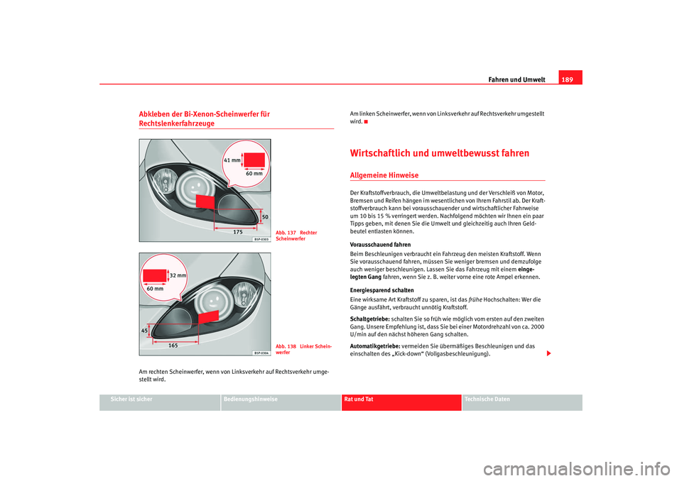 Seat Leon 5D 2007 Betriebsanleitung (in German) Fahren und Umwelt189
Sicher ist sicher
Bedienungshinweise
Rat und Tat
Technische Daten
Abkleben der Bi-Xenon-Scheinwerfer für RechtslenkerfahrzeugeAm rechten Scheinwerfer, wenn von Li nksverkehr auf Seat Leon 5D 2007 Betriebsanleitung (in German) Fahren und Umwelt189
Sicher ist sicher
Bedienungshinweise
Rat und Tat
Technische Daten
Abkleben der Bi-Xenon-Scheinwerfer für RechtslenkerfahrzeugeAm rechten Scheinwerfer, wenn von Li nksverkehr auf