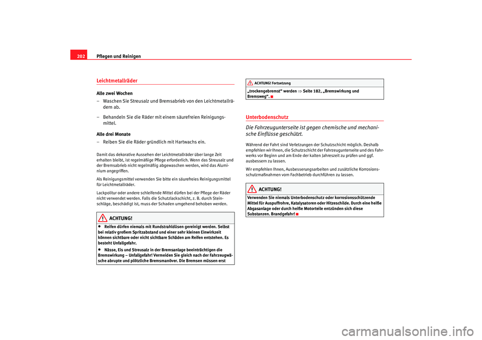 Seat Leon 5D 2007  Betriebsanleitung (in German) Pflegen und Reinigen
202LeichtmetallräderAlle zwei Wochen
– Waschen Sie Streusalz und Bremsabrieb von den Leichtmetallrä-
dern ab.
– Behandeln Sie die Räder mit einem säurefreien Reinigungs- m