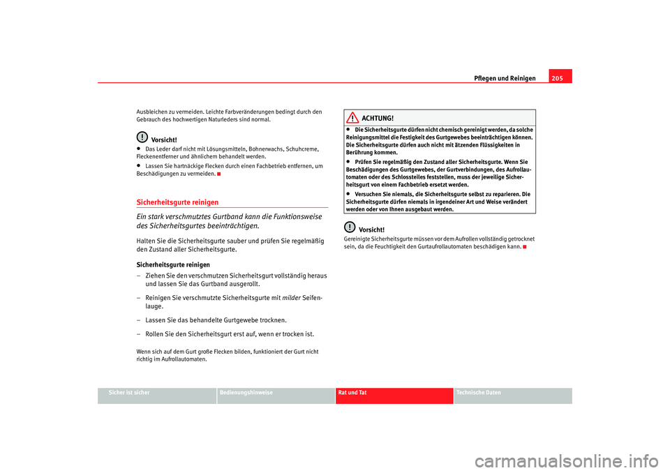 Seat Leon 5D 2007  Betriebsanleitung (in German) Pflegen und Reinigen205
Sicher ist sicher
Bedienungshinweise
Rat und Tat
Technische Daten
Ausbleichen zu vermeiden. Leichte Farbveränderungen bedingt durch den 
Gebrauch des hochwertigen Naturleders 