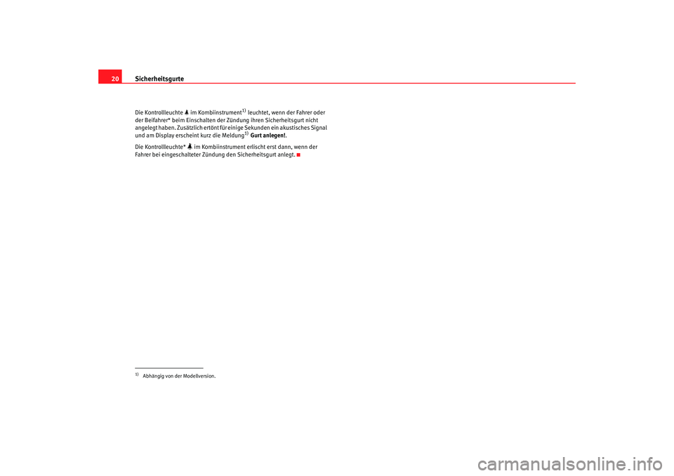 Seat Leon 5D 2007 Betriebsanleitung (in German) Sicherheitsgurte
20Die Kontrollleuchte im Kombiinstrument
1) leuchtet, wenn der Fahrer oder
der Beifahrer* beim Einschalten der Zündung ihren Sicherheitsgurt nicht
angelegt haben. Zusätzlich Seat Leon 5D 2007 Betriebsanleitung (in German) Sicherheitsgurte
20Die Kontrollleuchte im Kombiinstrument
1) leuchtet, wenn der Fahrer oder
der Beifahrer* beim Einschalten der Zündung ihren Sicherheitsgurt nicht
angelegt haben. Zusätzlich