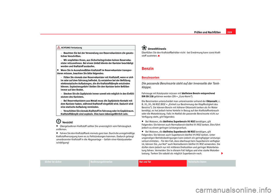 Seat Leon 5D 2007  Betriebsanleitung (in German) Prüfen und Nachfüllen209
Sicher ist sicher
Bedienungshinweise
Rat und Tat
Technische Daten
−
Beachten Sie bei der Verwendung von Reservekanistern die gesetz-
lichen Vorschriften.
− Wir empfehlen
