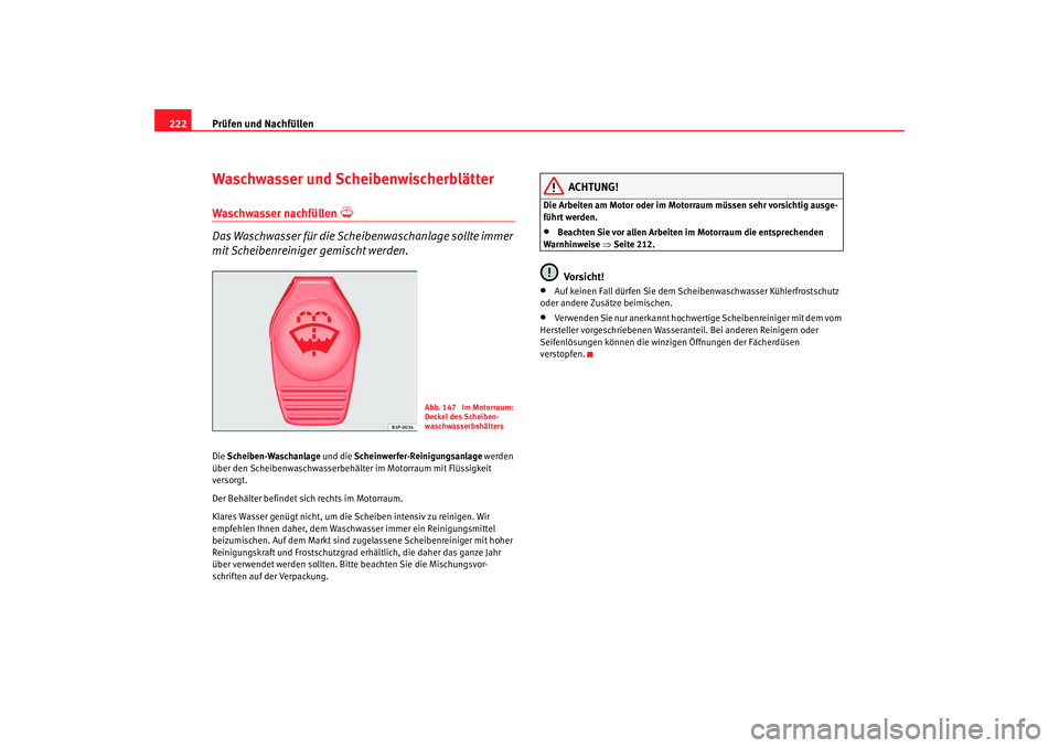 Seat Leon 5D 2007  Betriebsanleitung (in German) Prüfen und Nachfüllen
222Waschwasser und ScheibenwischerblätterWaschwasser nachfüllen 

Das Waschwasser für die Scheibenwaschanlage sollte immer 
mit Scheibenreiniger gemischt werden.Die  Sche
