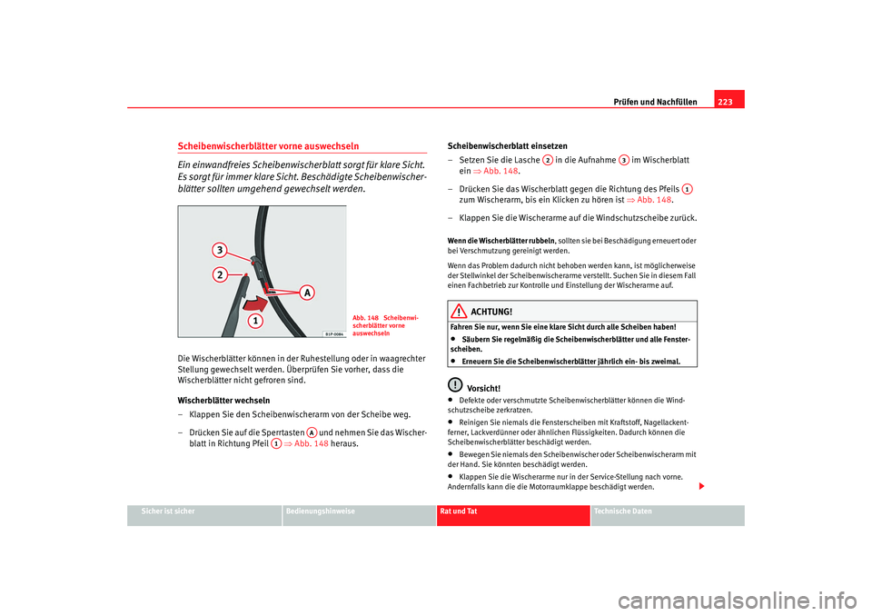 Seat Leon 5D 2007  Betriebsanleitung (in German) Prüfen und Nachfüllen223
Sicher ist sicher
Bedienungshinweise
Rat und Tat
Technische Daten
Scheibenwischerblätter vorne auswechseln
Ein einwandfreies Scheibenwischerblatt sorgt für klare Sicht. 
E