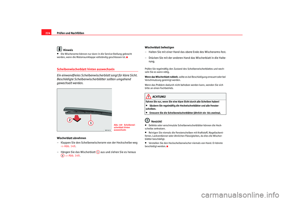 Seat Leon 5D 2007  Betriebsanleitung (in German) Prüfen und Nachfüllen
224
Hinweis•
Die Wischerarme können nur dann in die Service-Stellung gebracht 
werden, wenn die Motorraumklappe vollständig geschlossen ist.
Scheibenwischerblatt hinten aus