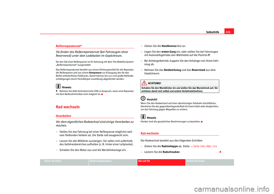 Seat Leon 5D 2007 Betriebsanleitung (in German) Selbsthilfe239
Sicher ist sicher
Bedienungshinweise
Rat und Tat
Technische Daten
Reifenreparaturset*
Sie finden das Reifenreparaturset (bei Fahrzeugen ohne
Reserverad) unter dem Ladeboden im Gepäckr Seat Leon 5D 2007 Betriebsanleitung (in German) Selbsthilfe239
Sicher ist sicher
Bedienungshinweise
Rat und Tat
Technische Daten
Reifenreparaturset*
Sie finden das Reifenreparaturset (bei Fahrzeugen ohne
Reserverad) unter dem Ladeboden im Gepäckr