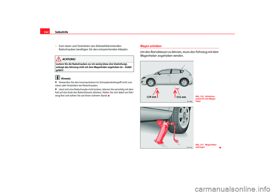 Seat Leon 5D 2007 Betriebsanleitung (in German) Selbsthilfe
242
– Zum Lösen und Festziehen von diebstahlhemmenden Radschrauben benötigen Sie den entsprechenden Adapter.
ACHTUNG!
Lockern Sie die Radschrauben nur ein wenig (etwa eine Umdrehung), Seat Leon 5D 2007 Betriebsanleitung (in German) Selbsthilfe
242
– Zum Lösen und Festziehen von diebstahlhemmenden Radschrauben benötigen Sie den entsprechenden Adapter.
ACHTUNG!
Lockern Sie die Radschrauben nur ein wenig (etwa eine Umdrehung),
