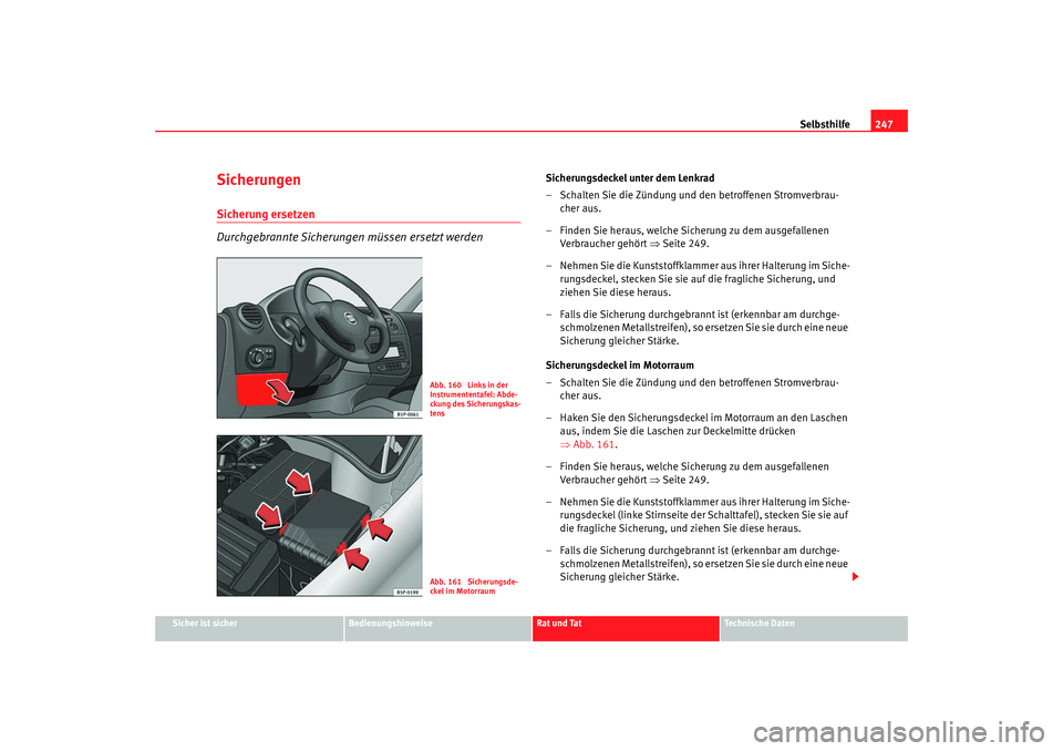 Seat Leon 5D 2007 Betriebsanleitung (in German) Selbsthilfe247
Sicher ist sicher
Bedienungshinweise
Rat und Tat
Technische Daten
SicherungenSicherung ersetzen
Durchgebrannte Sicherungen müssen ersetzt werden
Sicherungsdeckel unter dem Lenkrad
– Seat Leon 5D 2007 Betriebsanleitung (in German) Selbsthilfe247
Sicher ist sicher
Bedienungshinweise
Rat und Tat
Technische Daten
SicherungenSicherung ersetzen
Durchgebrannte Sicherungen müssen ersetzt werden
Sicherungsdeckel unter dem Lenkrad
–