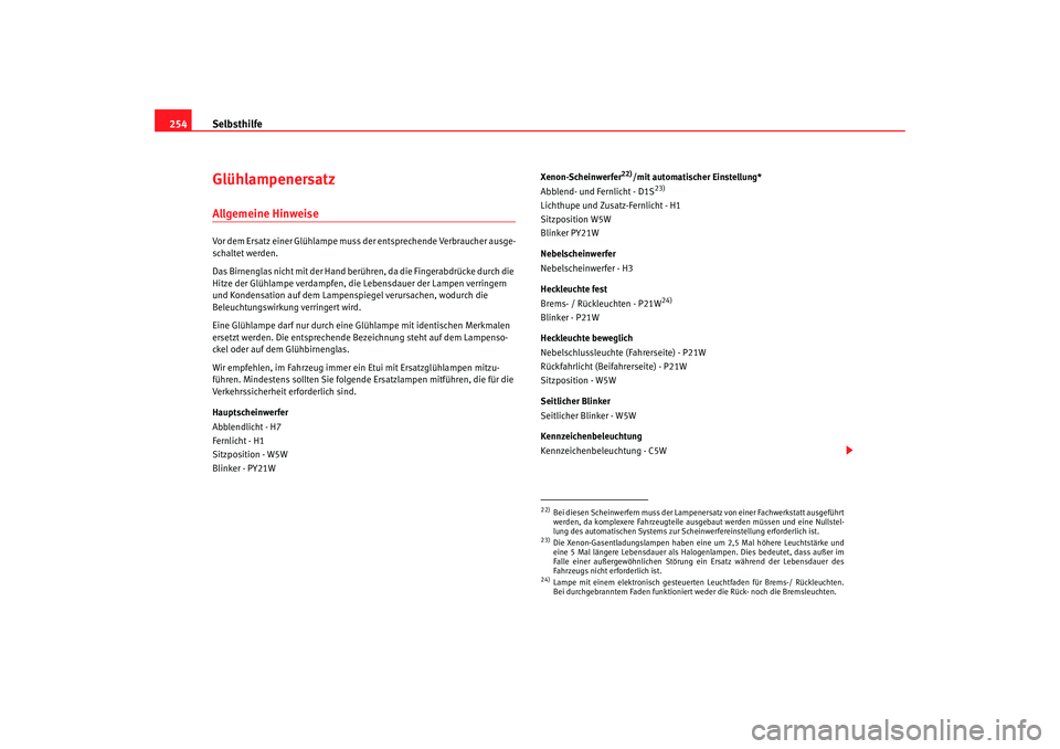 Seat Leon 5D 2007 Betriebsanleitung (in German) Selbsthilfe
254GlühlampenersatzAllgemeine HinweiseVor dem Ersatz einer Glühlampe muss der entsprechende Verbraucher ausge-
schaltet werden.
Das Birnenglas nich t mit der Hand berühren, da die Fing Seat Leon 5D 2007 Betriebsanleitung (in German) Selbsthilfe
254GlühlampenersatzAllgemeine HinweiseVor dem Ersatz einer Glühlampe muss der entsprechende Verbraucher ausge-
schaltet werden.
Das Birnenglas nich t mit der Hand berühren, da die Fing