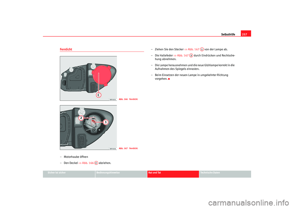 Seat Leon 5D 2007 Betriebsanleitung (in German) Selbsthilfe257
Sicher ist sicher
Bedienungshinweise
Rat und Tat
Technische Daten
Fernlicht– Motorhaube öffnen
–Den Deckel ⇒Abb. 166 abziehen. – Ziehen Sie den Stecker
⇒Abb. 167 von de Seat Leon 5D 2007 Betriebsanleitung (in German) Selbsthilfe257
Sicher ist sicher
Bedienungshinweise
Rat und Tat
Technische Daten
Fernlicht– Motorhaube öffnen
–Den Deckel ⇒Abb. 166 abziehen. – Ziehen Sie den Stecker
⇒Abb. 167 von de