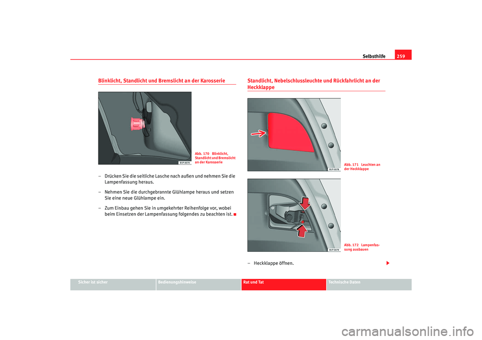 Seat Leon 5D 2007 Betriebsanleitung (in German) Selbsthilfe259
Sicher ist sicher
Bedienungshinweise
Rat und Tat
Technische Daten
Blinklicht, Standlicht und Bremslicht an der Karosserie– Drücken Sie die seitliche Lasche nach außen und nehmen Sie Seat Leon 5D 2007 Betriebsanleitung (in German) Selbsthilfe259
Sicher ist sicher
Bedienungshinweise
Rat und Tat
Technische Daten
Blinklicht, Standlicht und Bremslicht an der Karosserie– Drücken Sie die seitliche Lasche nach außen und nehmen Sie