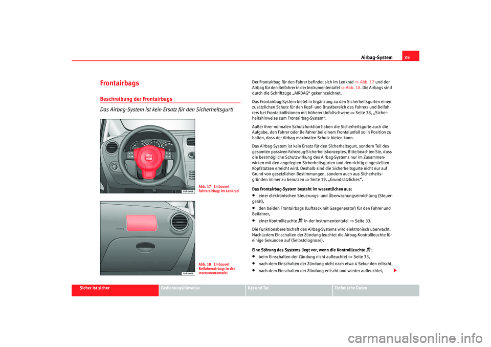 Seat Leon 5D 2007 Betriebsanleitung (in German) Airbag-System35
Sicher ist sicher
Bedienungshinweise
Rat und Tat
Technische Daten
FrontairbagsBeschreibung der Frontairbags
Das Airbag-System ist kein Ersatz für den Sicherheitsgurt!
Der Frontairbag Seat Leon 5D 2007 Betriebsanleitung (in German) Airbag-System35
Sicher ist sicher
Bedienungshinweise
Rat und Tat
Technische Daten
FrontairbagsBeschreibung der Frontairbags
Das Airbag-System ist kein Ersatz für den Sicherheitsgurt!
Der Frontairbag