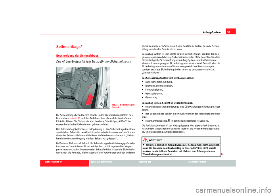 Seat Leon 5D 2007 Betriebsanleitung (in German) Airbag-System39
Sicher ist sicher
Bedienungshinweise
Rat und Tat
Technische Daten
Seitenairbags*Beschreibung der Seitenairbags
Das Airbag-System ist kein Ersatz für den Sicherheitsgurt!Die Seitenairb Seat Leon 5D 2007 Betriebsanleitung (in German) Airbag-System39
Sicher ist sicher
Bedienungshinweise
Rat und Tat
Technische Daten
Seitenairbags*Beschreibung der Seitenairbags
Das Airbag-System ist kein Ersatz für den Sicherheitsgurt!Die Seitenairb