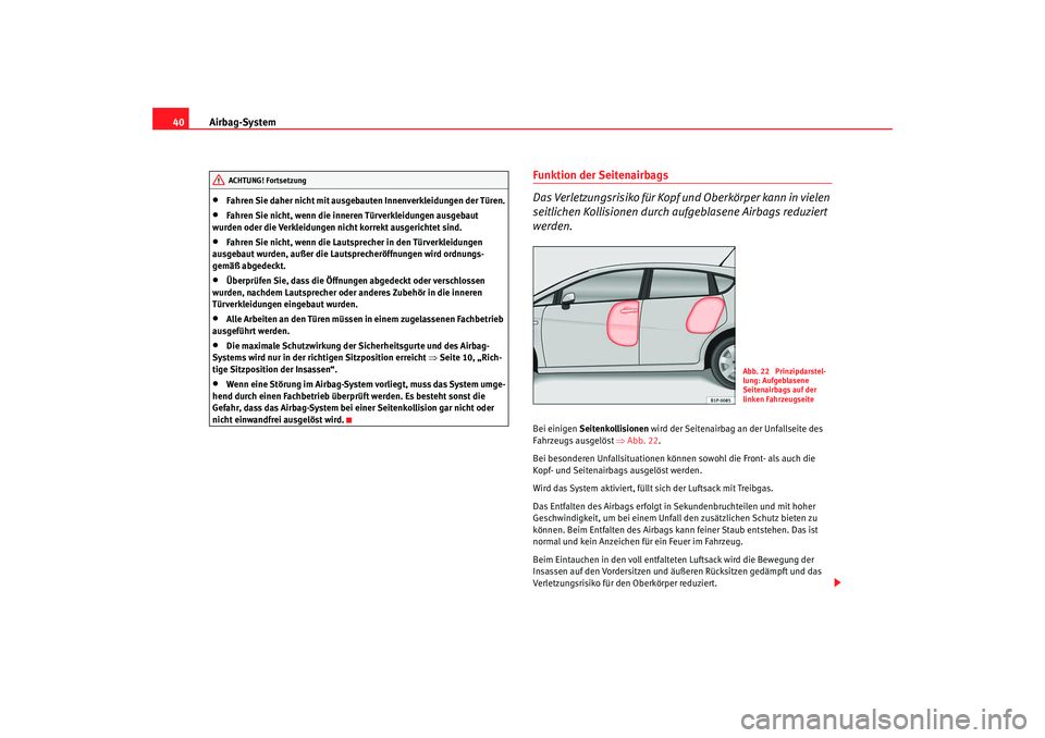 Seat Leon 5D 2007 Betriebsanleitung (in German) Airbag-System
40•
Fahren Sie daher nicht mit ausgebauten Innenverkleidungen der Türen.
•
Fahren Sie nicht, wenn die inneren Türverkleidungen ausgebaut
wurden oder die Verkleidungen nicht korrek Seat Leon 5D 2007 Betriebsanleitung (in German) Airbag-System
40•
Fahren Sie daher nicht mit ausgebauten Innenverkleidungen der Türen.
•
Fahren Sie nicht, wenn die inneren Türverkleidungen ausgebaut
wurden oder die Verkleidungen nicht korrek