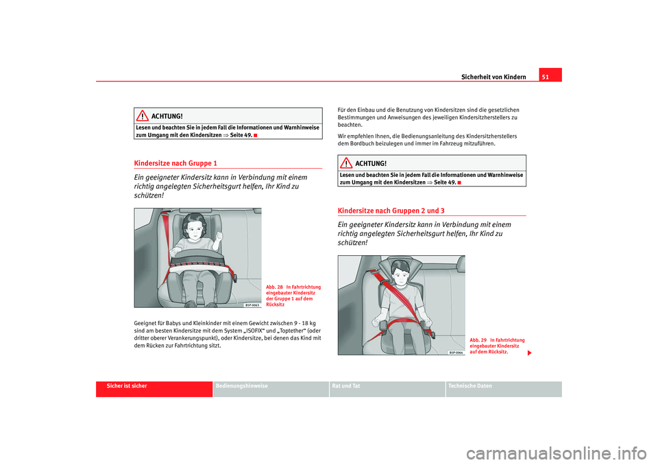 Seat Leon 5D 2007  Betriebsanleitung (in German) Sicherheit von Kindern51
Sicher ist sicher
Bedienungshinweise
Rat und Tat
Technische Daten
ACHTUNG!
Lesen und beachten Sie in jedem Fall die Informationen und Warnhinweise 
zum Umgang mit den Kindersi