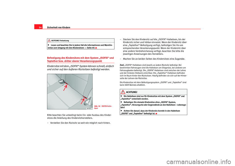 Seat Leon 5D 2007  Betriebsanleitung (in German) Sicherheit von Kindern
54•
Lesen und beachten Sie in jedem Fall die Informationen und Warnhin-
weise zum Umgang mit den Kindersitzen ⇒ Seite 49.
Befestigung des Kindersitzes mit dem System „ISOF