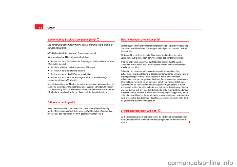 Seat Leon 5D 2007 Betriebsanleitung (in German) Cockpit
84Elektronisches Stabilitätsprogramm (ESP)*
Die Kontrollleuchte überwacht das Elektronische Stabilisie-
rungsprogramm.
ABS, EDS und ASR sind an dieses Programm gekoppelt.
Die Kontrolll Seat Leon 5D 2007 Betriebsanleitung (in German) Cockpit
84Elektronisches Stabilitätsprogramm (ESP)*
Die Kontrollleuchte überwacht das Elektronische Stabilisie-
rungsprogramm.
ABS, EDS und ASR sind an dieses Programm gekoppelt.
Die Kontrolll