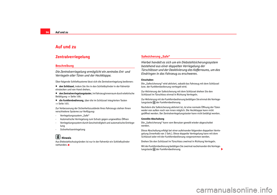 Seat Leon 5D 2007  Betriebsanleitung (in German) Auf und zu
96Auf und zuZentralverriegelung Beschreibung
Die Zentralverriegelung ermöglicht ein zentrales Ent- und 
Verriegeln aller Türen und der Heckklappe.Über folgende Schließsysteme lässt sic