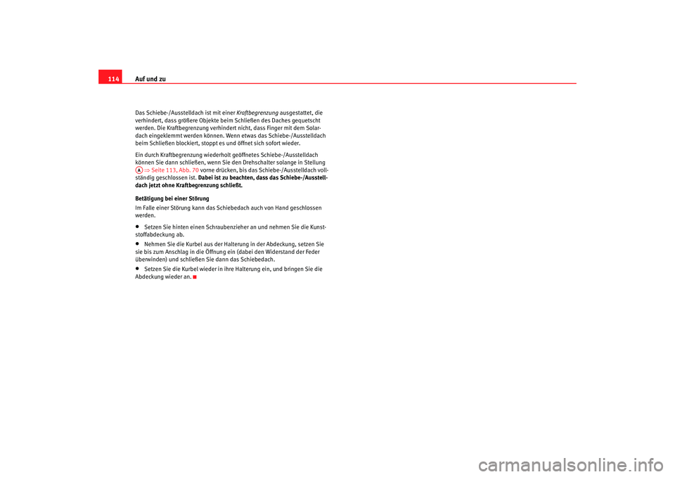 Seat Leon 5D 2006  Betriebsanleitung (in German) Auf und zu
114Das Schiebe-/Ausstelldach ist mit einer  Kraftbegrenzung ausgestattet, die 
verhindert, dass größere Objekte beim Schließen des Daches gequetscht 
werden. Die Kraftbegrenzun g verhind