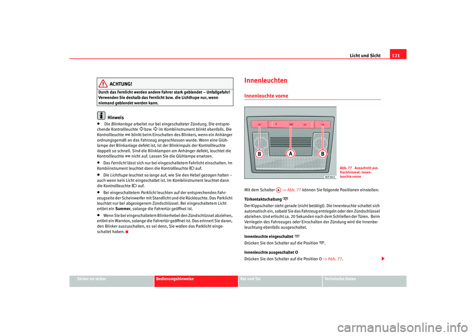 Seat Leon 5D 2006 Betriebsanleitung (in German) Licht und Sicht121
Sicher ist sicher
Bedienungshinweise
Rat und Tat
Technische Daten
ACHTUNG!
Durch das Fernlicht werden andere Fahrer stark geblendet – Unfallgefahr!
Verwenden Sie deshalb das Fern Seat Leon 5D 2006 Betriebsanleitung (in German) Licht und Sicht121
Sicher ist sicher
Bedienungshinweise
Rat und Tat
Technische Daten
ACHTUNG!
Durch das Fernlicht werden andere Fahrer stark geblendet – Unfallgefahr!
Verwenden Sie deshalb das Fern
