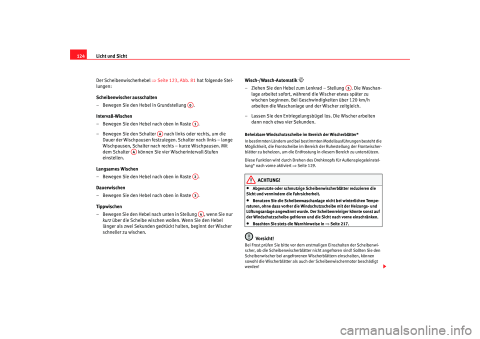 Seat Leon 5D 2006 Betriebsanleitung (in German) Licht und Sicht
124
Der Scheibenwischerhebel ⇒Seite 123, Abb. 81 hat folgende Stel-
lungen:
Scheibenwischer ausschalten
– Bewegen Sie den Hebel in Grundstellung .
Intervall-Wischen
– Bewegen Seat Leon 5D 2006 Betriebsanleitung (in German) Licht und Sicht
124
Der Scheibenwischerhebel ⇒Seite 123, Abb. 81 hat folgende Stel-
lungen:
Scheibenwischer ausschalten
– Bewegen Sie den Hebel in Grundstellung .
Intervall-Wischen
– Bewegen